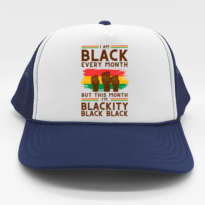 I Am Black Every Month But This Month I Am Blackity Black Black Trucker Hat