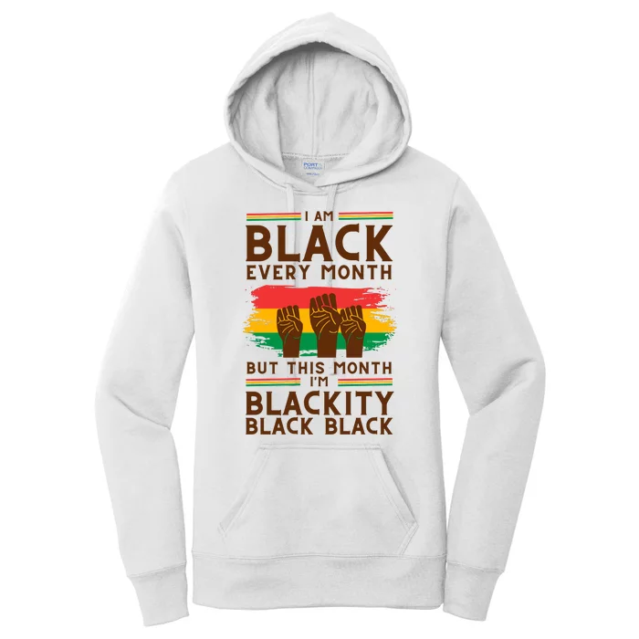 I Am Black Every Month But This Month I Am Blackity Black Black Women's Pullover Hoodie