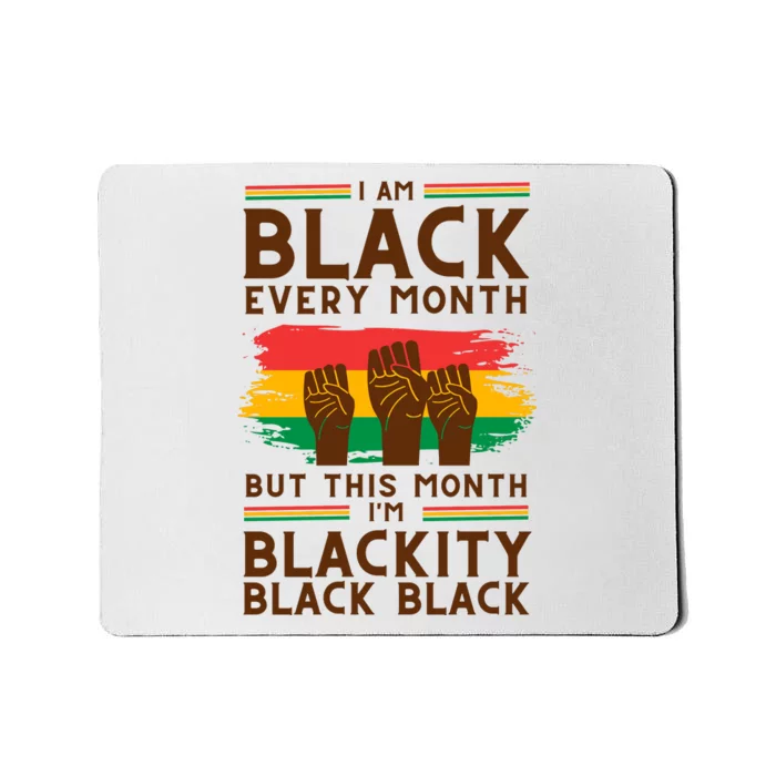 I Am Black Every Month But This Month I Am Blackity Black Black Mousepad