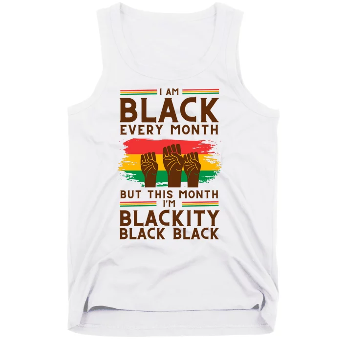 I Am Black Every Month But This Month I Am Blackity Black Black Tank Top