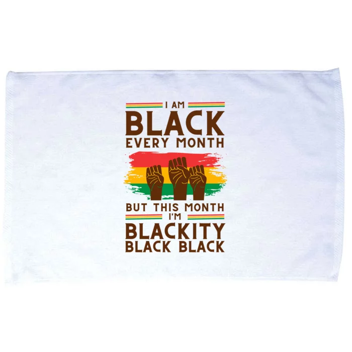 I Am Black Every Month But This Month I Am Blackity Black Black Microfiber Hand Towel