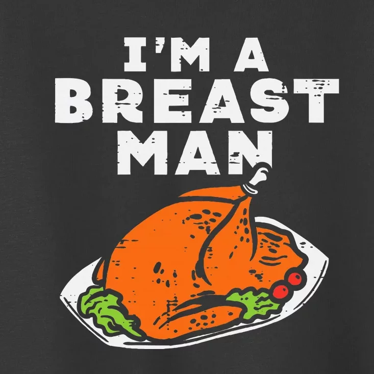 Im A Breast Man Turkey Thanksgiving Dinner Toddler T-Shirt