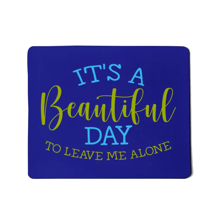 Its A Beautiful Day To Leave Me Alone Sarcastic Funny Meme Meaningful Gift Mousepad