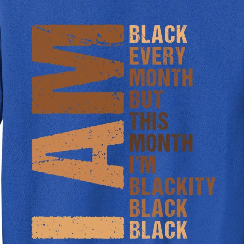 I Am Black Every Month Melanin Black History Juneteenth Gift Tall Sweatshirt