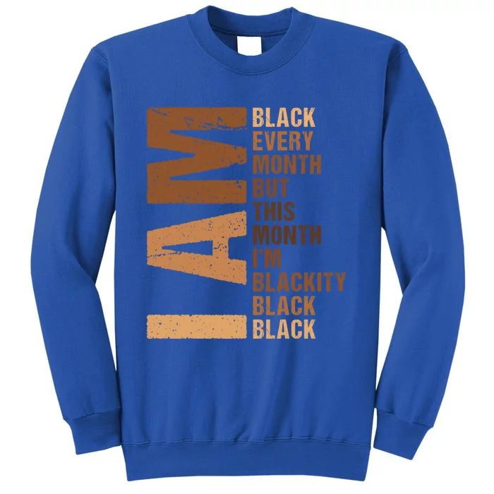 I Am Black Every Month Melanin Black History Juneteenth Gift Tall Sweatshirt