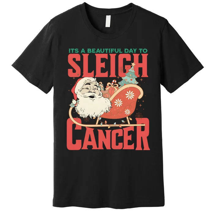 ItS A Beautiful Day To Sleigh Cancer Santa Claus Christmas Premium T-Shirt