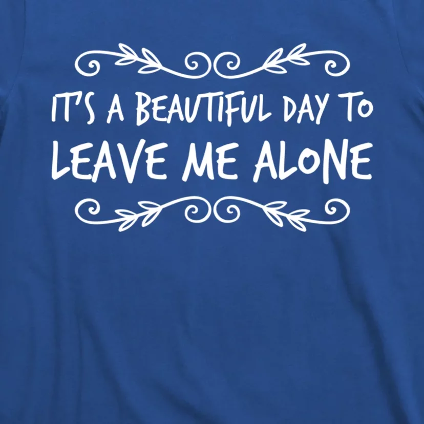 Its A Beautiful Day To Leave Me Alone Sarcastic Sayings Gift T-Shirt