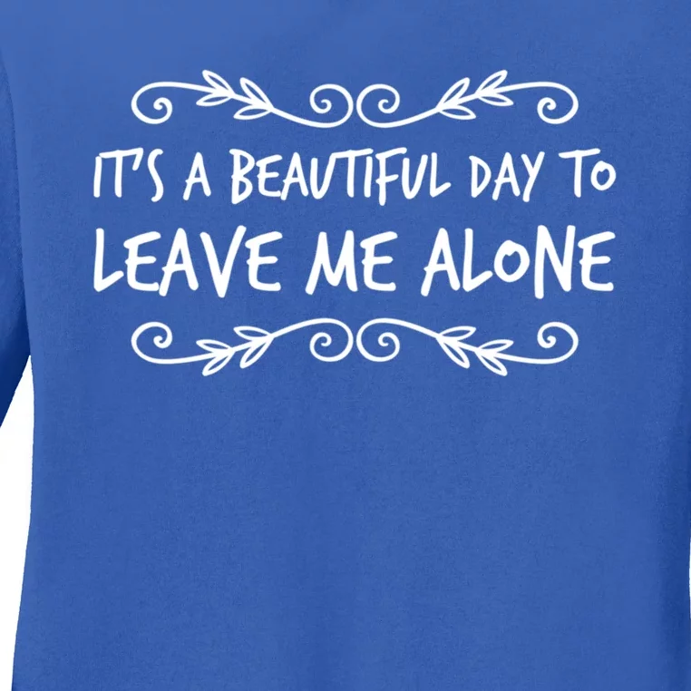 Its A Beautiful Day To Leave Me Alone Sarcastic Sayings Gift Ladies Long Sleeve Shirt