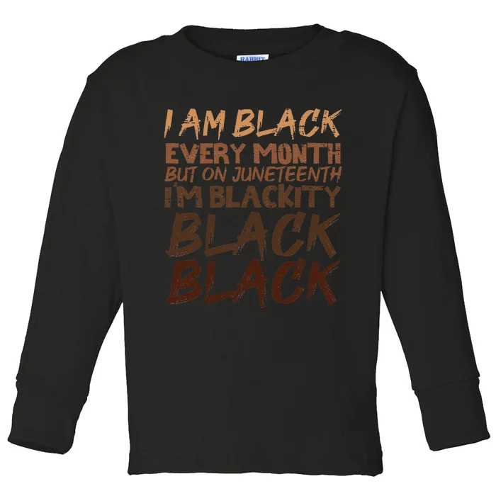 I Am Black Every Month Juneteenth Blackity Toddler Long Sleeve Shirt