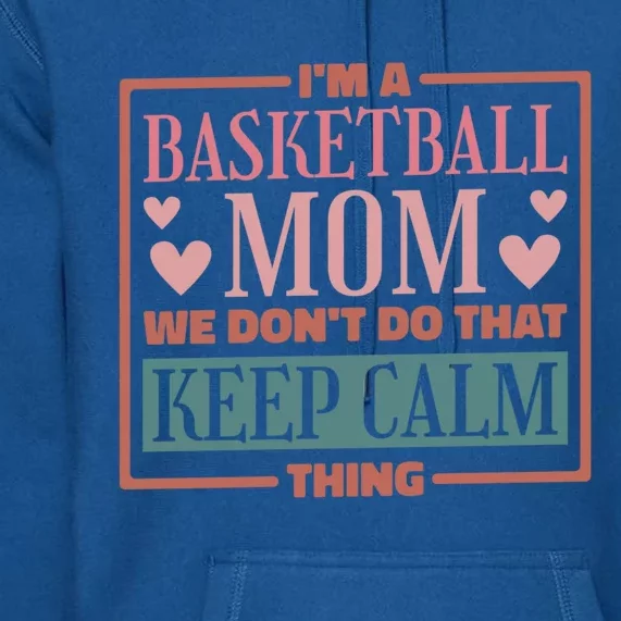 I'm A Basketball Mom We Don't Do That Keep Calm Thing Gift Premium Hoodie