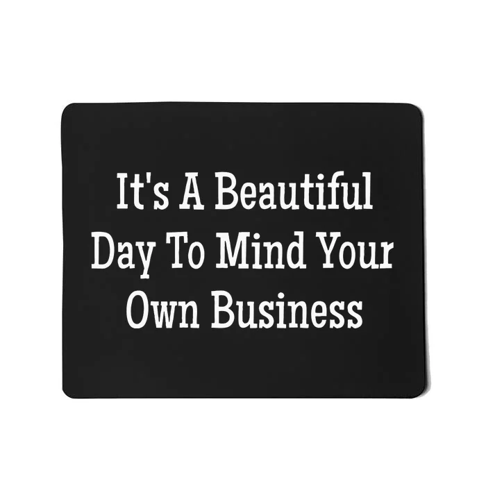 Its A Beautiful Day To Mind Your Own Business Mousepad