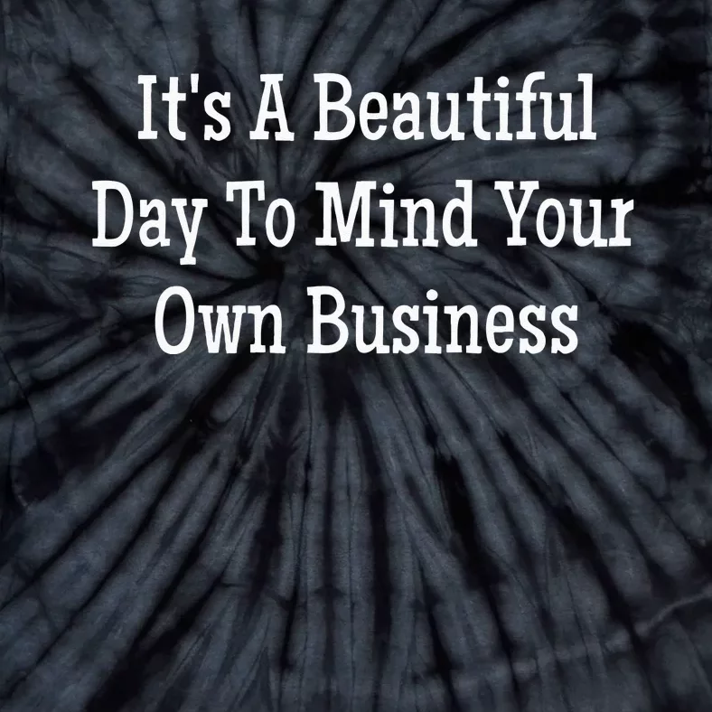 Its A Beautiful Day To Mind Your Own Business Tie-Dye T-Shirt