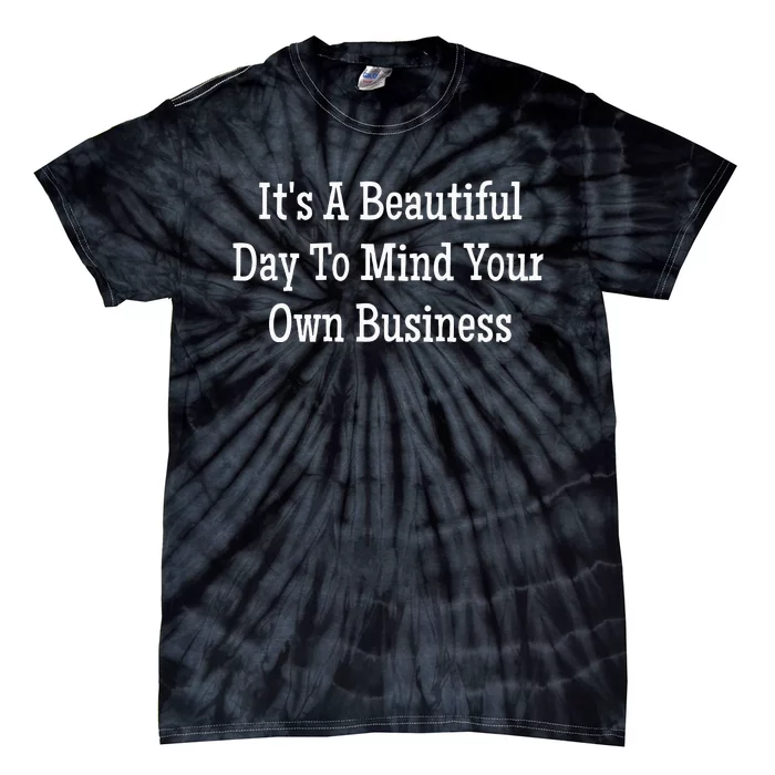 Its A Beautiful Day To Mind Your Own Business Tie-Dye T-Shirt