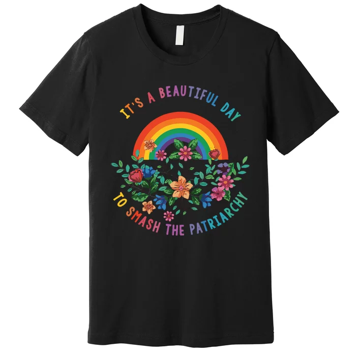 Its A Beautiful Day To Smash The Patriarchy Premium T-Shirt