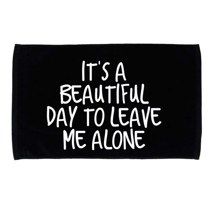 Its A Beautiful Day To Leave Me Alone Meaningful Gift And Gift Microfiber Hand Towel