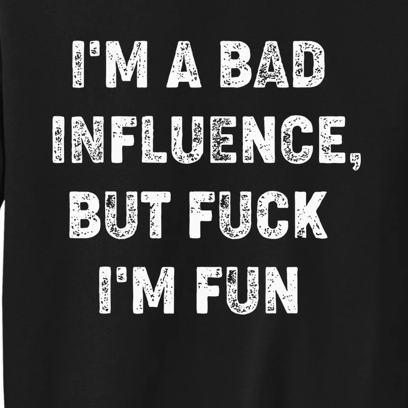 IM A Bad Influence But Fuck IM Fun Sweatshirt