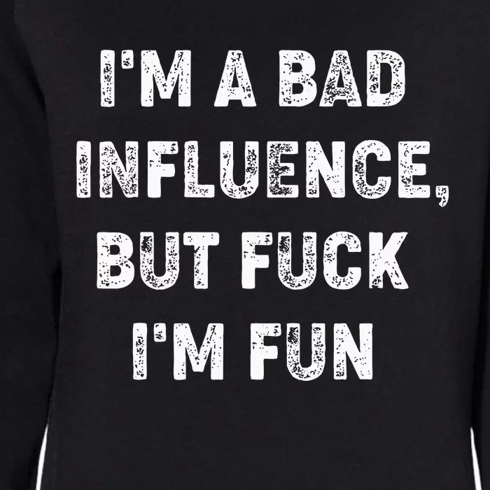 IM A Bad Influence But Fuck IM Fun Womens California Wash Sweatshirt