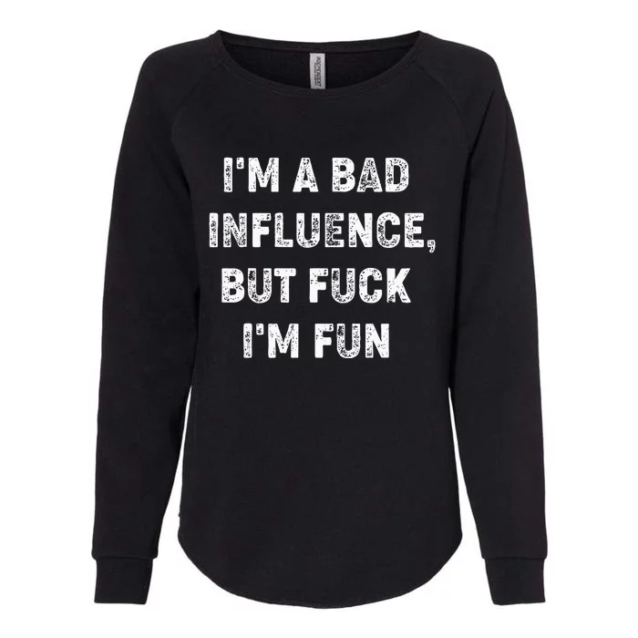 IM A Bad Influence But Fuck IM Fun Womens California Wash Sweatshirt