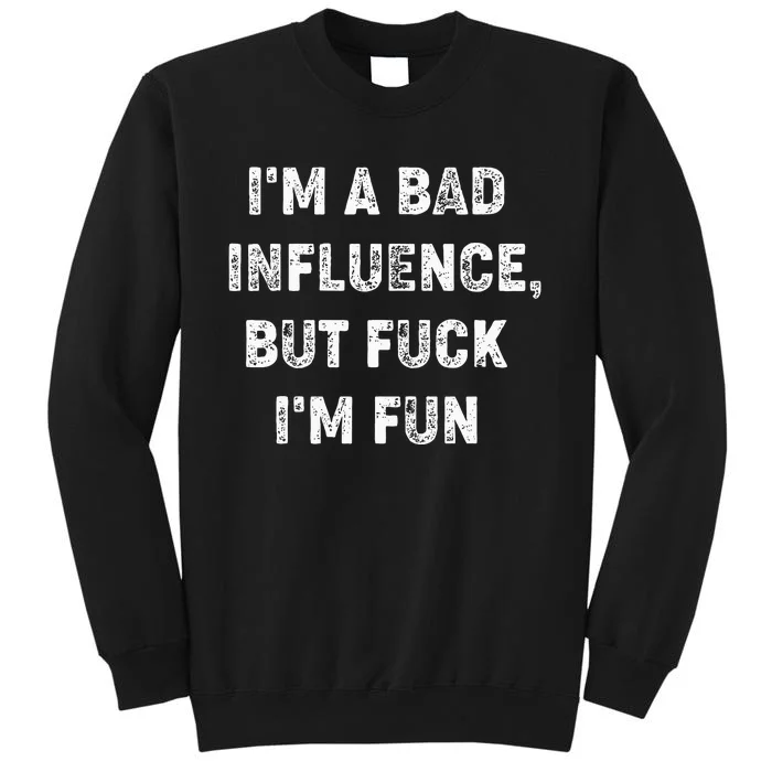 IM A Bad Influence But Fuck IM Fun Tall Sweatshirt