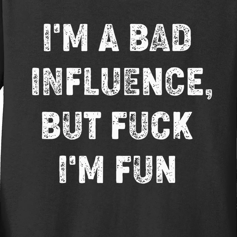 IM A Bad Influence But Fuck IM Fun Kids Long Sleeve Shirt