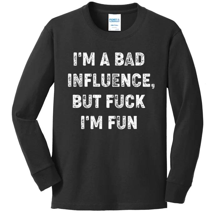 IM A Bad Influence But Fuck IM Fun Kids Long Sleeve Shirt