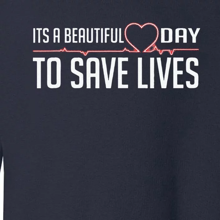 It's A Beautiful Day To Save Lives Funny For Nurses Toddler Sweatshirt