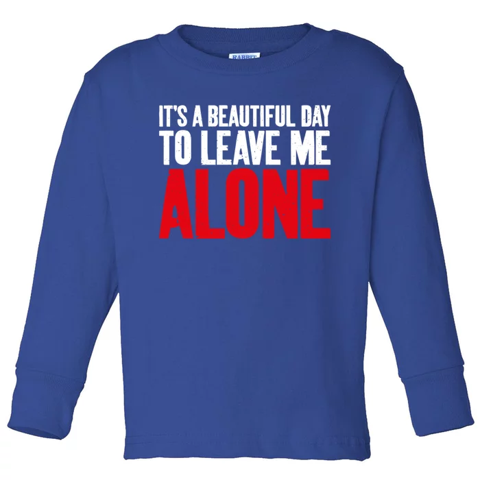 Its A Beautiful Day To Leave Me Alone Sarcastic Gift Toddler Long Sleeve Shirt