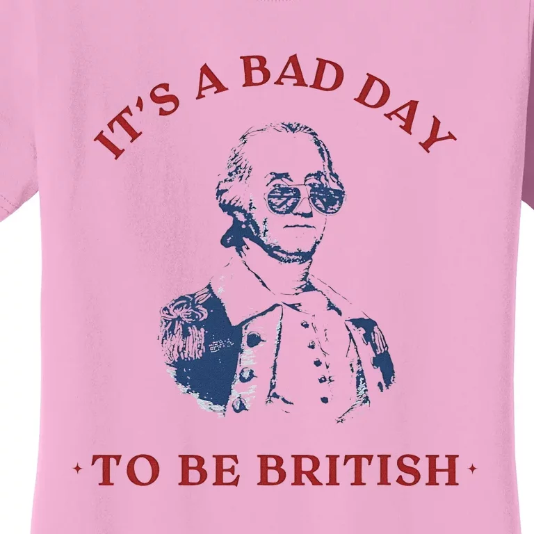 ItS A Bad Day To Be British George Washington Funny 4thjuly Women's T-Shirt