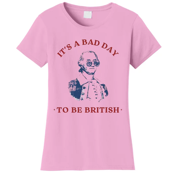 ItS A Bad Day To Be British George Washington Funny 4thjuly Women's T-Shirt