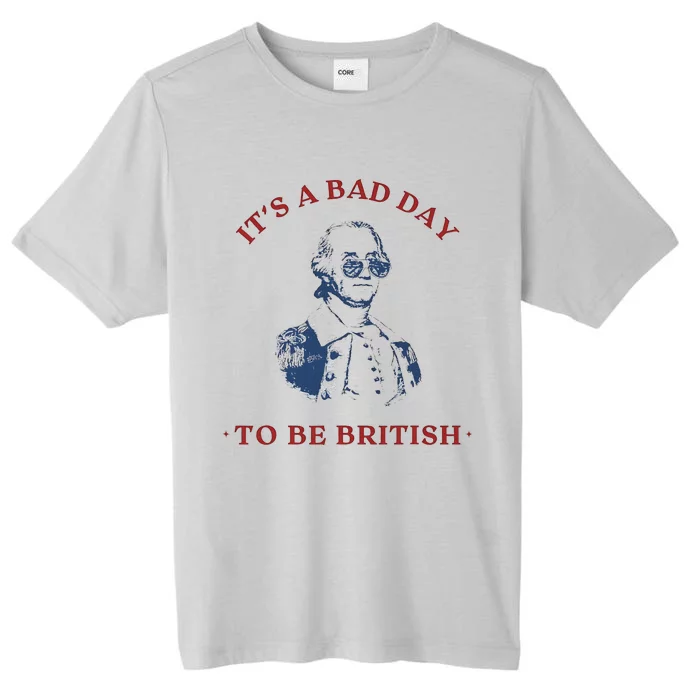 ItS A Bad Day To Be British George Washington Funny 4thjuly ChromaSoft Performance T-Shirt