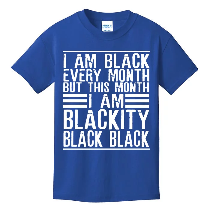 I Am Black Every Month But This Month I'm Blackity Black Great Gift Kids T-Shirt