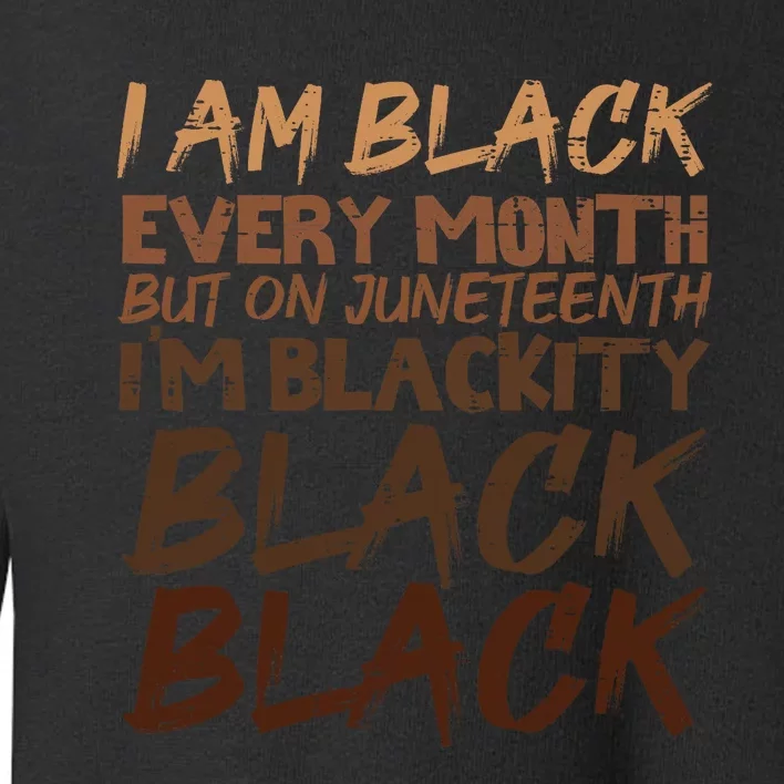 I Am Black Every Month Juneteenth Blackity Toddler Sweatshirt