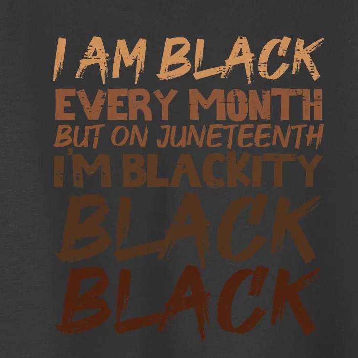 I Am Black Every Month Juneteenth Blackity Toddler T-Shirt