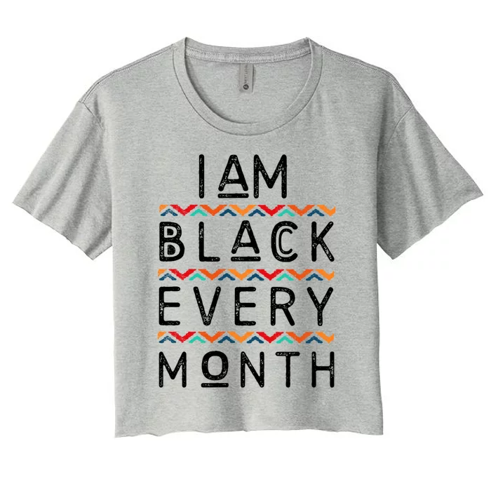 I Am Black Every Month Black History Pride Africangiftamerican Gift Women's Crop Top Tee