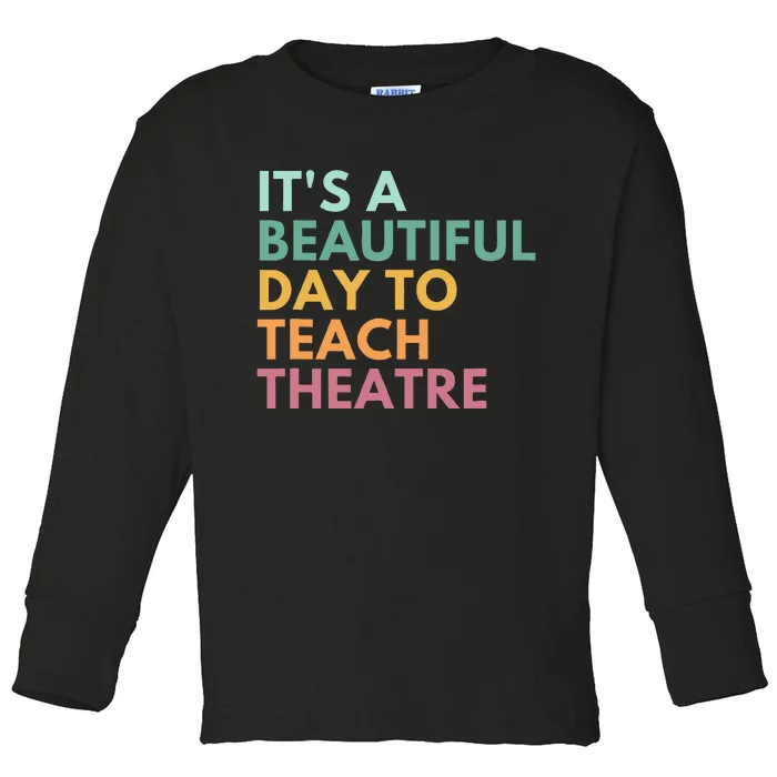 ItS A Beautiful Day Teach Theatre Drama Teacher Toddler Long Sleeve Shirt