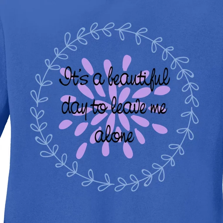 Its A Beautiful Day To Leave Me Alone Gift Ladies Long Sleeve Shirt