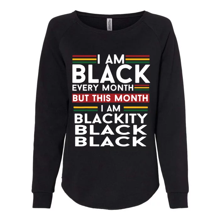 I Am Black Every Month But This Month I'm Blackity Black Womens California Wash Sweatshirt