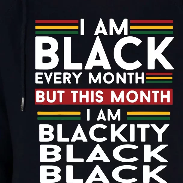 I Am Black Every Month But This Month I'm Blackity Black Womens Funnel Neck Pullover Hood