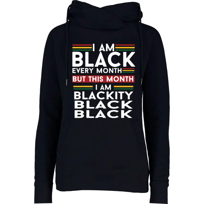 I Am Black Every Month But This Month I'm Blackity Black Womens Funnel Neck Pullover Hood