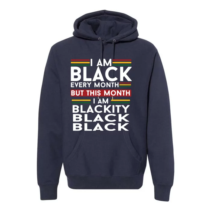 I Am Black Every Month But This Month I'm Blackity Black Premium Hoodie