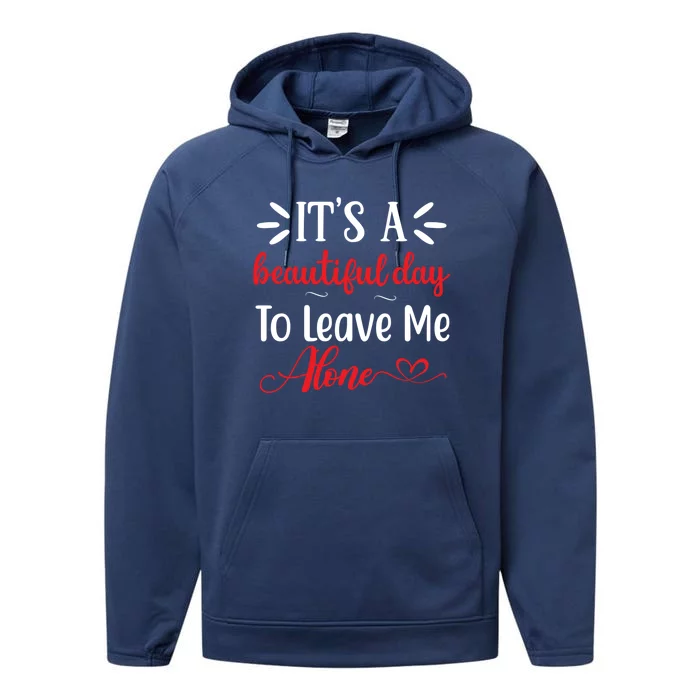 Its A Beautiful Day To Leave Me Alone Funny Anti Social Cool Gift Performance Fleece Hoodie