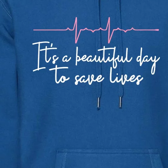 Its A Beautiful Day To Save Lives Doctor Nurse Gift Great Gift Premium Hoodie