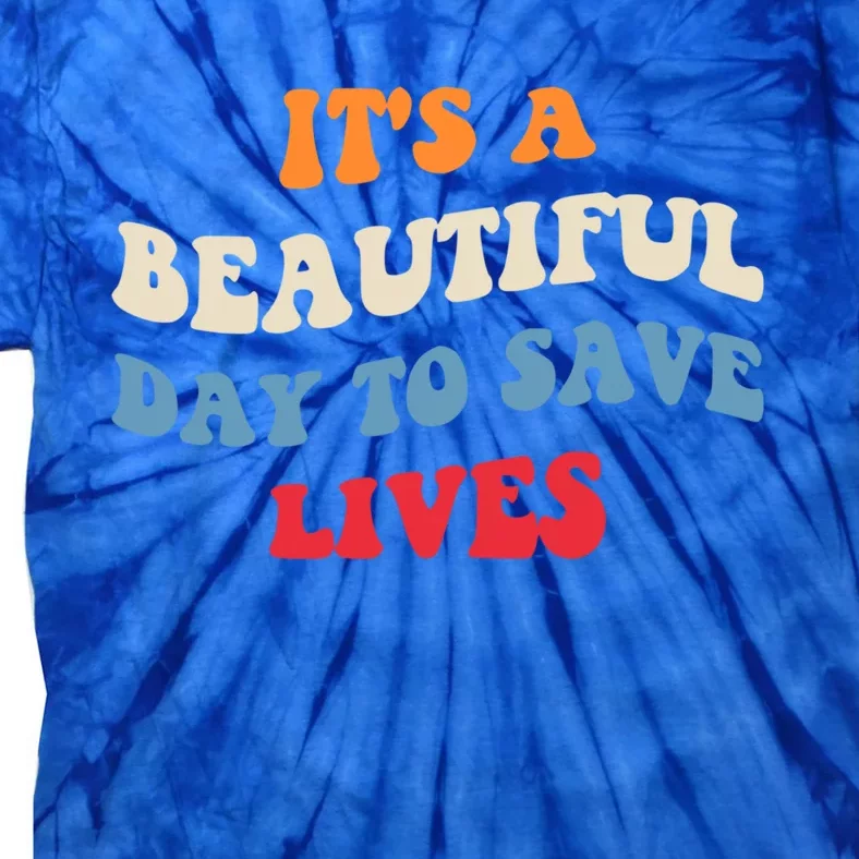 Its A Beautiful Day To Save Lives Surgeon Doctor Nurse Cute Gift Tie-Dye T-Shirt