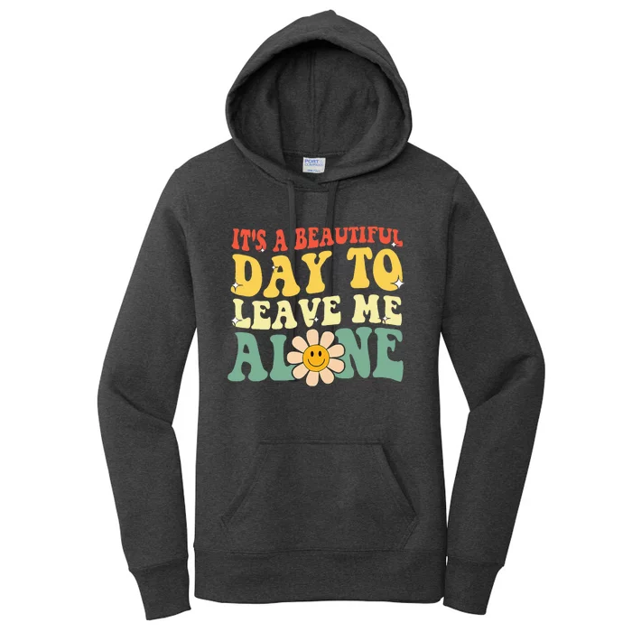 ItS A Beautiful Day To Leave Me Alone Funny Saying Women's Pullover Hoodie