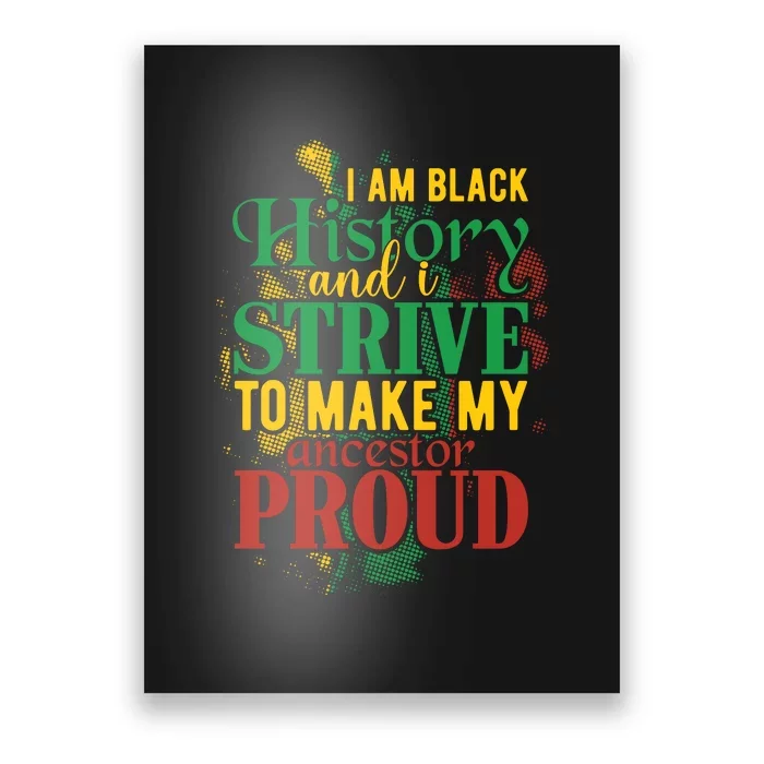 I Am Black History And I Strive To Make My Ancestors Proud Poster