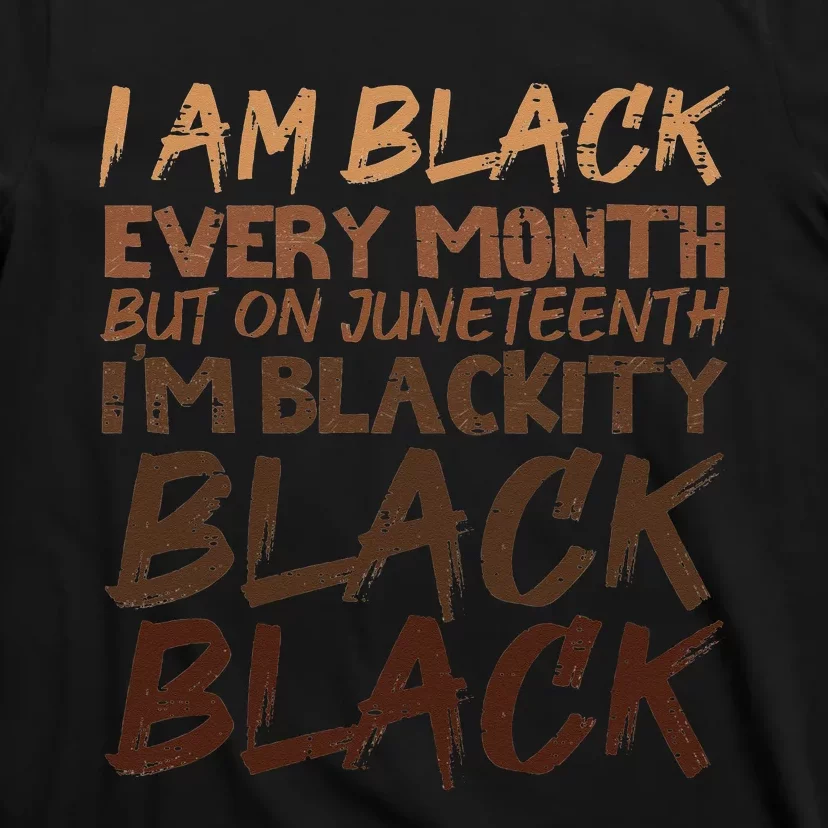 I Am Black Every Month Juneteenth Blackity T-Shirt