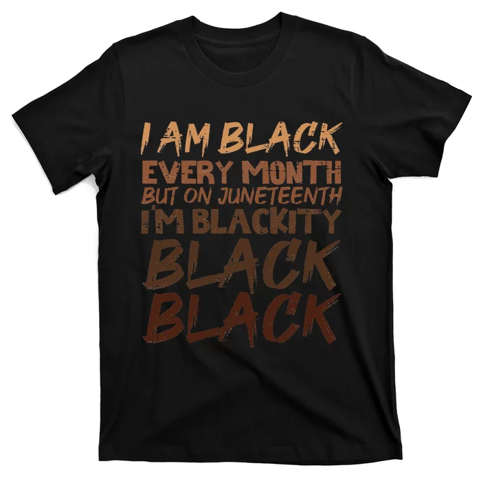 I Am Black Every Month Juneteenth Blackity T-Shirt