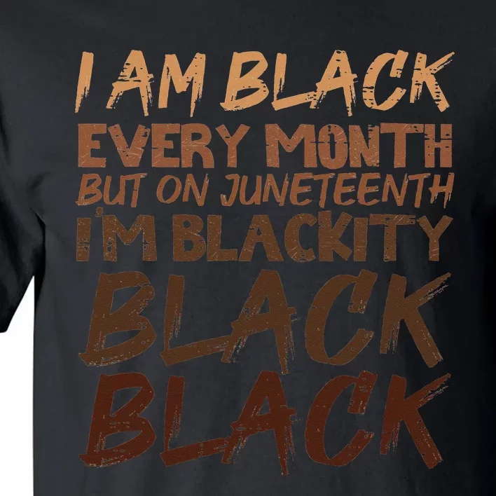 I Am Black Every Month Juneteenth Blackity Tall T-Shirt