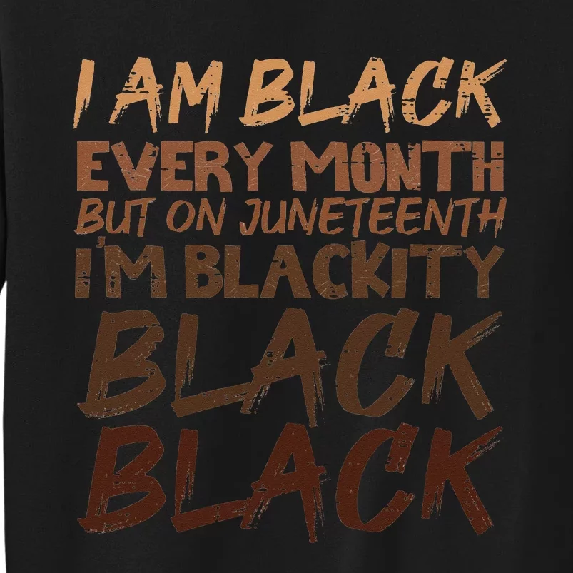 I Am Black Every Month Juneteenth Blackity Tall Sweatshirt