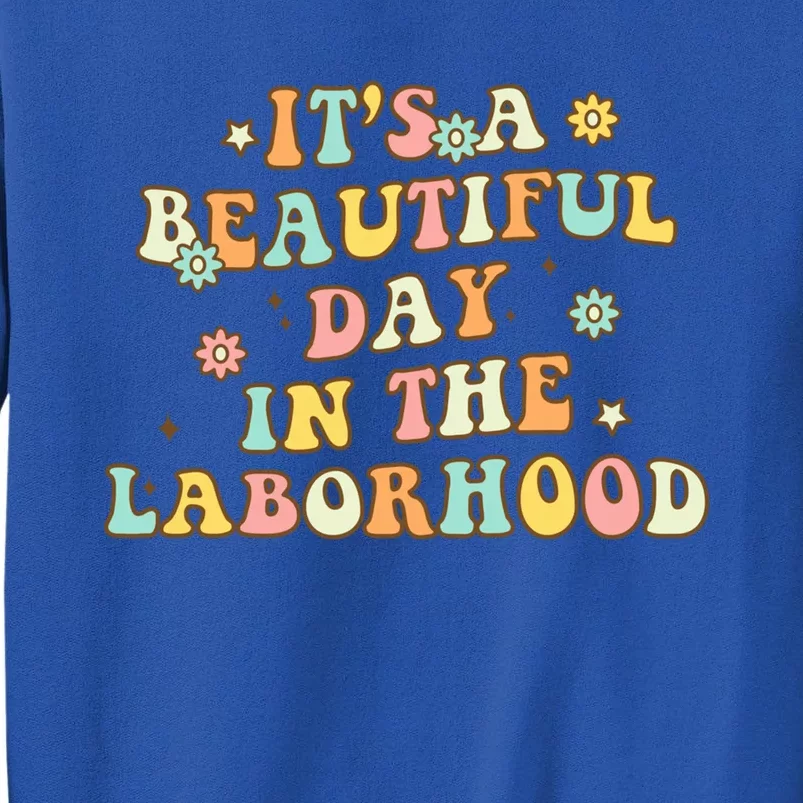 Its A Beautiful Day In The Laborhood Labor Delivery Nurse Gift Tall Sweatshirt